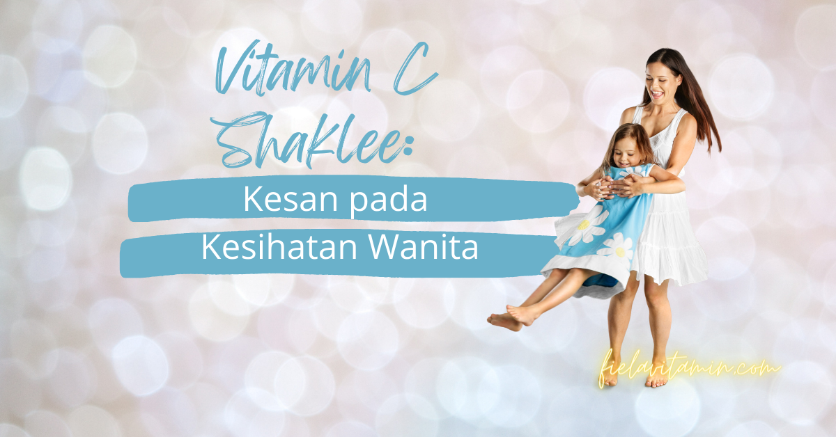 Vitamin C Shaklee: Kesan pada Kesihatan Wanita